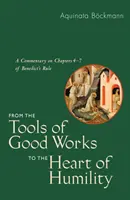 De los instrumentos de las buenas obras al corazón de la humildad: Comentario a los capítulos 4-7 de la Regla de San Benito - From the Tools of Good Works to the Heart of Humility: A Commentary on Chapters 4-7 of Benedict's Rule