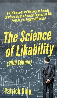 La Ciencia de la Simpatía: 60 Métodos Basados en Pruebas para Irradiar Carisma, Causar una Gran Impresión, Ganar Amigos y Desencadenar la Atracción - The Science of Likability: 60 Evidence-Based Methods to Radiate Charisma, Make a Powerful Impression, Win Friends, and Trigger Attraction