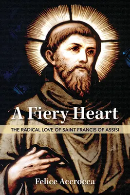 Un Corazón Ardiente: El Amor Radical De San Francisco De Asís - A Fiery Heart: The Radical Love of Saint Francis of Assisi