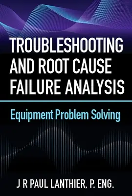 Resolución de problemas y análisis de la causa raíz de los fallos: Resolución de problemas en equipos - Troubleshooting and Root Cause Failure Analysis: Equipment Problem Solving