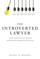 El abogado introvertido: Un viaje en siete pasos hacia una defensa auténticamente empoderada - The Introverted Lawyer: A Seven Step Journey Toward Authentically Empowered Advocacy