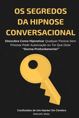 Os Segredos Da Hipnose Conversacional: Descubra Cómo Hipnotizar a Cualquiera Sin Necesidad de Dizer Durma Profundamente