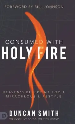 Consumidos por el Fuego Sagrado: El Plan del Cielo para un Estilo de Vida Milagroso - Consumed with Holy Fire: Heaven's Blueprint for a Miraculous Lifestyle