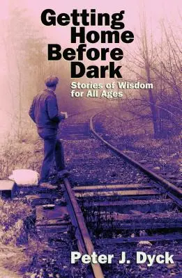 Llegar a casa antes del anochecer: Historias de sabiduría para todas las edades - Getting Home Before Dark: Stories of Wisdom for All Ages