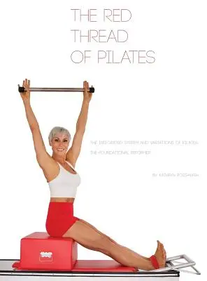 El Hilo Rojo de Pilates- El Sistema Integrado y las Variaciones de Pilates: El REFORMADOR FUNDACIONAL: El REFORMADOR FUNDACIONAL: El REFORMADOR FUNDACIONAL: El REFORMADOR FUNDACIONAL - The Red Thread of Pilates- The Integrated System and Variations of Pilates: The FOUNDATIONAL REFORMER: The FOUNDATIONAL REFORMER: The FOUNDATIONAL REF