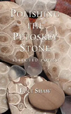 Puliendo la piedra de Petoskey: Poemas escogidos - Polishing the Petoskey Stone: Selected Poems