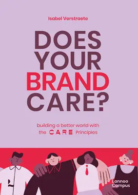 Does Your Brand Care: Construir un mundo mejor. los principios C A R E - Does Your Brand Care: Building a Better World. the C A R E-Principles