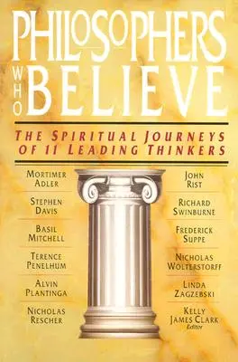 Filósofos que creen: Los viajes espirituales de once destacados pensadores - Philosophers Who Believe: The Spiritual Journeys of 11 Leading Thinkers