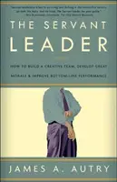 El líder servidor: Cómo construir un equipo creativo, desarrollar una gran moral y mejorar el rendimiento final - The Servant Leader: How to Build a Creative Team, Develop Great Morale, and Improve Bottom-Line Performance