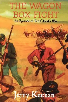 El combate de las carretas: Un episodio de la guerra de Nube Roja - The Wagon Box Fight: An Episode of Red Cloud's War
