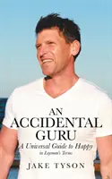 Un gurú accidental: Una guía universal de la felicidad en términos sencillos - An Accidental Guru: A Universal Guide to Happy in Layman's Terms