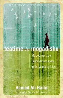 La hora del té en Mogadiscio: Mi viaje como embajador de la paz en el mundo del Islam - Teatime in Mogadishu: My Journey as a Peace Ambassador in the World of Islam