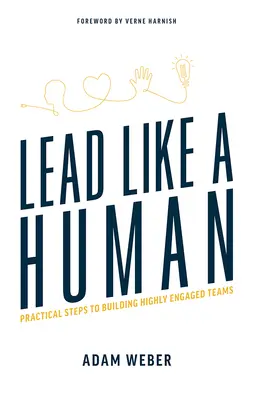 Dirigir como un ser humano: Pasos prácticos para crear equipos altamente comprometidos - Lead Like a Human: Practical Steps to Building Highly Engaged Teams