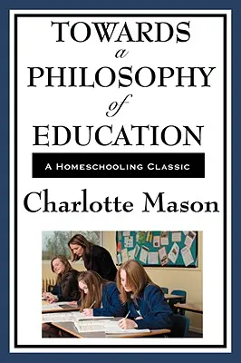 Hacia una filosofía de la educación: Volumen VI de la serie La educación en casa de Charlotte Mason - Towards a Philosophy of Education: Volume VI of Charlotte Mason's Homeschooling Series