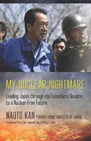 Mi pesadilla nuclear: Dirigir Japón a través del desastre de Fukushima hacia un futuro libre de armas nucleares - My Nuclear Nightmare: Leading Japan Through the Fukushima Disaster to a Nuclear-Free Future