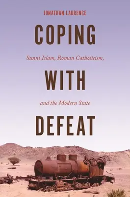 Afrontar la derrota: El Islam suní, el catolicismo romano y el Estado moderno - Coping with Defeat: Sunni Islam, Roman Catholicism, and the Modern State