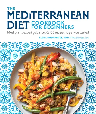 El libro de cocina de la dieta mediterránea para principiantes: Planes de comidas, consejos de expertos y 100 recetas para empezar - The Mediterranean Diet Cookbook for Beginners: Meal Plans, Expert Guidance, and 100 Recipes to Get You Started