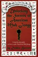 Desvelando los secretos del Mah Jongg Americano: Una guía paso a paso sobre cómo jugar al Mah Jongg Americano - Unlocking the Secrets of American Mah Jongg: A step-by-step guide on how to play American Mah Jongg