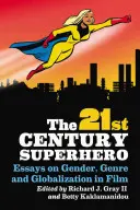 El superhéroe del siglo XXI: Ensayos sobre género, género y globalización en el cine - 21st Century Superhero: Essays on Gender, Genre and Globalization in Film