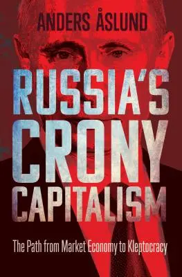 El capitalismo clientelar de Rusia: El camino de la economía de mercado a la cleptocracia - Russia's Crony Capitalism: The Path from Market Economy to Kleptocracy