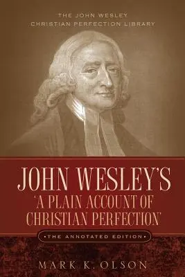 A John Wesley's 'A Plain Account of Christian Perfection'. La edición anotada. - John Wesley's 'A Plain Account of Christian Perfection.' The Annotated Edition.