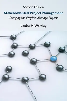 Gestión de proyectos guiada por las partes interesadas, segunda edición: Cambiando la forma de gestionar proyectos - Stakeholder-led Project Management, Second Edition: Changing the Way We Manage Projects