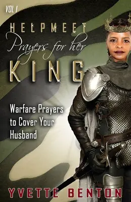 Oraciones de Ayuda para su Rey: Oraciones de Guerra para Cubrir a su Esposo - Helpmeet Prayers for Her King: Warfare Prayers to Cover Your Husband