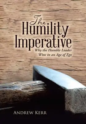 El imperativo de la humildad: Por qué el líder humilde triunfa en la era del ego - The Humility Imperative: Why the Humble Leader Wins in an Age of Ego