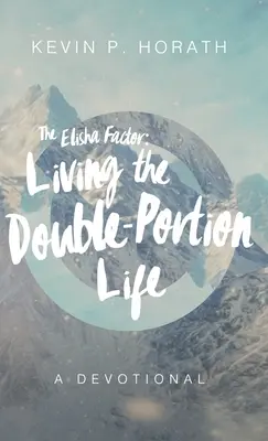 El factor Eliseo: Viviendo la vida de doble porción Un devocional - The Elisha Factor: Living the Double-Portion Life A Devotional