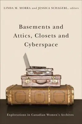 Sótanos y desvanes, armarios y ciberespacio: Exploraciones en los archivos de mujeres canadienses - Basements and Attics, Closets and Cyberspace: Explorations in Canadian Women's Archives