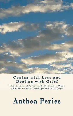 Afrontar la pérdida y superar el duelo: Las etapas del duelo y 20 formas sencillas de superar los días malos - Coping with Loss and Dealing with Grief: The Stages of Grief and 20 Simple Ways on How to Get Through the Bad Days