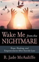 Despiértame de la pesadilla: Esperanza, curación y empoderamiento tras la pérdida por suicidio - Wake Me from the Nightmare: Hope, Healing, and Empowerment After Suicide Loss