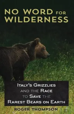 No Word for Wilderness: Los osos pardos italianos y la carrera por salvar a los osos más raros de la Tierra - No Word for Wilderness: Italy's Grizzlies and the Race to Save the Rarest Bears on Earth