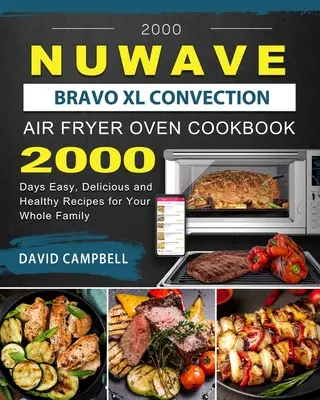 2000 NuWave Bravo XL Convection Air Fryer Oven Cookbook: 2000 días de recetas fáciles, deliciosas y saludables para toda la familia - 2000 NuWave Bravo XL Convection Air Fryer Oven Cookbook: 2000 Days Easy, Delicious and Healthy Recipes for Your Whole Family