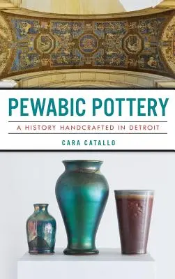 Cerámica Pewabic: Una historia hecha a mano en Detroit - Pewabic Pottery: A History Handcrafted in Detroit