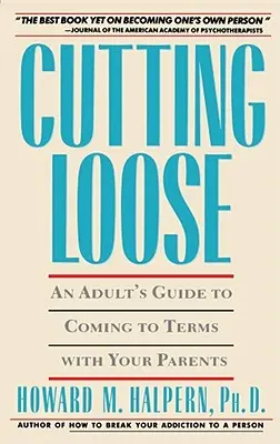 Cómo soltarse: Guía para adultos sobre cómo reconciliarse con los padres - Cutting Loose: An Adult's Guide to Coming to Terms with Your Parents