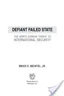 Desafiante Estado fallido: La amenaza norcoreana a la seguridad internacional - Defiant Failed State: The North Korean Threat to International Security