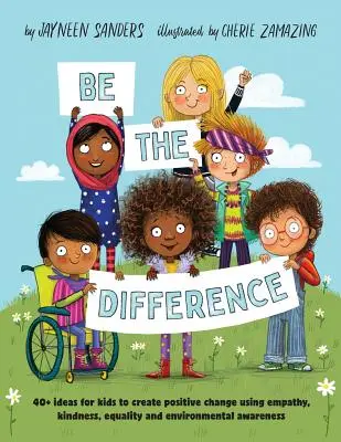 Marca la diferencia: Más de 40 ideas para que los niños creen un cambio positivo utilizando la empatía, la bondad, la igualdad y la conciencia medioambiental. - Be the Difference: 40+ ideas for kids to create positive change using empathy, kindness, equality and environmental awareness