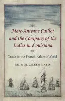 Marc-Antoine Caillot y la Compañía de Indias en Luisiana: El comercio en el mundo atlántico francés - Marc-Antoine Caillot and the Company of the Indies in Louisiana: Trade in the French Atlantic World