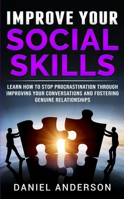 Mejora tus habilidades sociales: Aprende a Dejar de Postergar las Cosas Mejorando tus Conversaciones y Fomentando Relaciones Genuinas - Improve Your Social Skills: Learn How to Stop Procrastination through Improving Your Conversations and Fostering Genuine Relationships