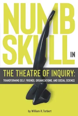 Numbskull in the Theatre of Inquiry: Transformar el yo, los amigos, las organizaciones y las ciencias sociales - Numbskull in the Theatre of Inquiry: Transforming Self, Friends, Organizations, and Social Science