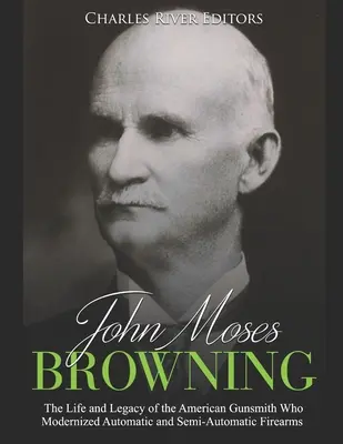 John Moses Browning: Vida y legado del armero estadounidense que modernizó las armas de fuego automáticas y semiautomáticas - John Moses Browning: The Life and Legacy of the American Gunsmith Who Modernized Automatic and Semi-Automatic Firearms