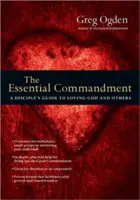 El mandamiento esencial: Guía del discípulo para amar a Dios y a los demás - The Essential Commandment: A Disciple's Guide to Loving God and Others