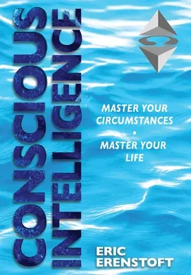 Inteligencia consciente: Domina tus circunstancias, domina tu vida - Conscious Intelligence: Master Your Circumstances, Master Your Life