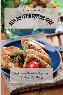 Guía de Cocina Keto para Freidora de Aire: Deliciosas Recetas de Aves para su Freidora de Aire - Keto Air Fryer Cooking Guide: Delicious Poultry Recipes for your Air Fryer