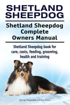 Perro Pastor de Shetland. Shetland Sheepdog Complete Owners Manual. Libro de cuidados, costes, alimentación, peluquería, salud y adiestramiento del Perro Pastor de Shetland. - Shetland Sheepdog. Shetland Sheepdog Complete Owners Manual. Shetland Sheepdog book for care, costs, feeding, grooming, health and training.