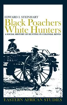 Cazadores furtivos negros, cazadores blancos: Historia social de la caza en la Kenia colonial - Black Poachers, White Hunters: A Social History of Hunting in Colonial Kenya