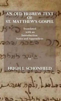 Un antiguo texto hebreo del Evangelio de San Mateo: Traducido y con una Introducción, Notas y Apéndices - An Old Hebrew Text of St. Matthew's Gospel: Translated and with an Introduction Notes and Appendices