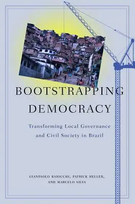 Bootstrapping Democracy: Transformación de la gobernanza local y la sociedad civil en Brasil - Bootstrapping Democracy: Transforming Local Governance and Civil Society in Brazil