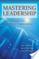 Dominar el liderazgo: Un recurso vital para las organizaciones sanitarias - Mastering Leadership: A Vital Resource for Health Care Organizations